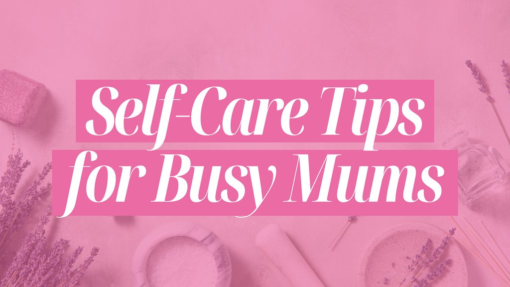 Self-care tips for busy mums